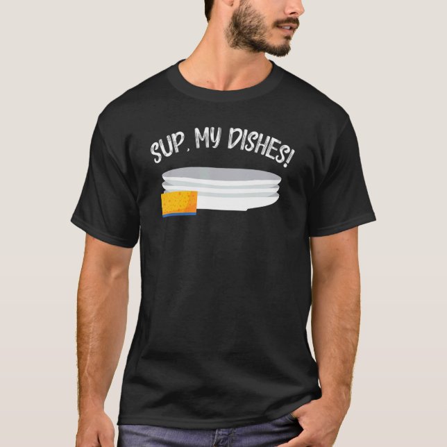 Sup My Dishes Dishwashing Profession Dishwasher T-Shirt (Front)
