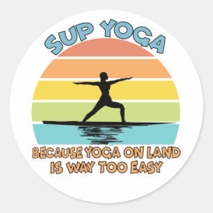 SUP Yoga Because Yoga on Land is Way Too Easy Classic Round Sticker
