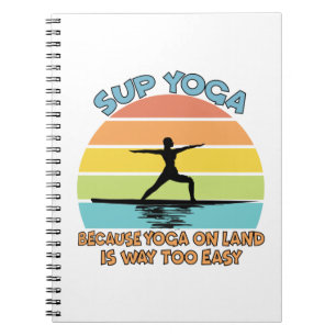 SUP Yoga Because Yoga on Land is Way Too Easy Notebook