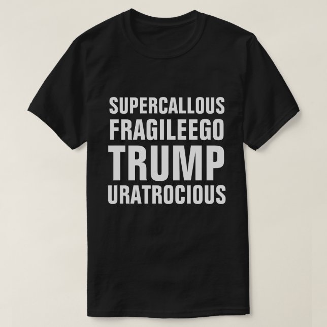 Super Callous Fragile Ego Trump You Are Atrocious T-Shirt (Design Front)