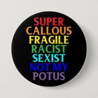 Super Callous Racist Not My POTUS, Political 3 Inch Round Button