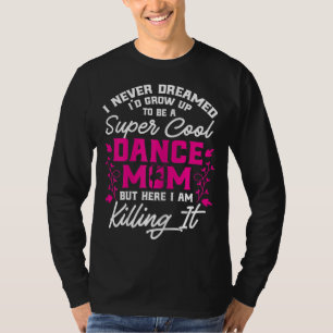 Super Cool Dance Mom Here Killing it Mothers Day G T-Shirt