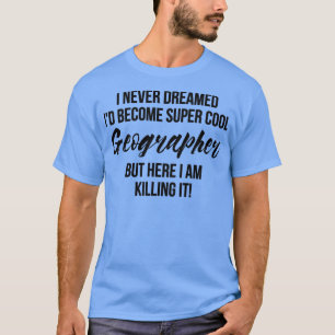 Super Cool Geographer  T-Shirt