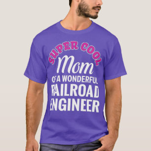 Super Cool Mom of Railroad Engineer Funny Gift T-Shirt