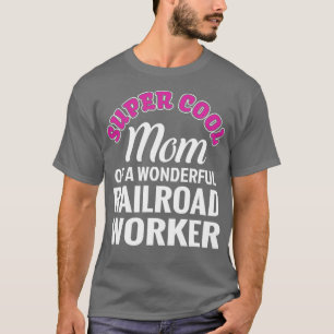 Super Cool Mom of Railroad Worker Funny Gift T-Shirt