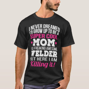 Super Cool Mom Of Welder  Mothers Day Gift T-Shirt