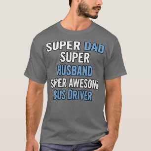 Super Dad Super Husband Super Awesome Bus Driver T-Shirt