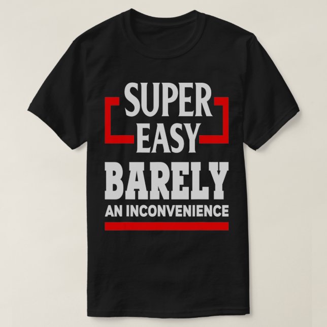 Super Easy Barely An Inconvenience Funny Humour Gi T-Shirt (Design Front)