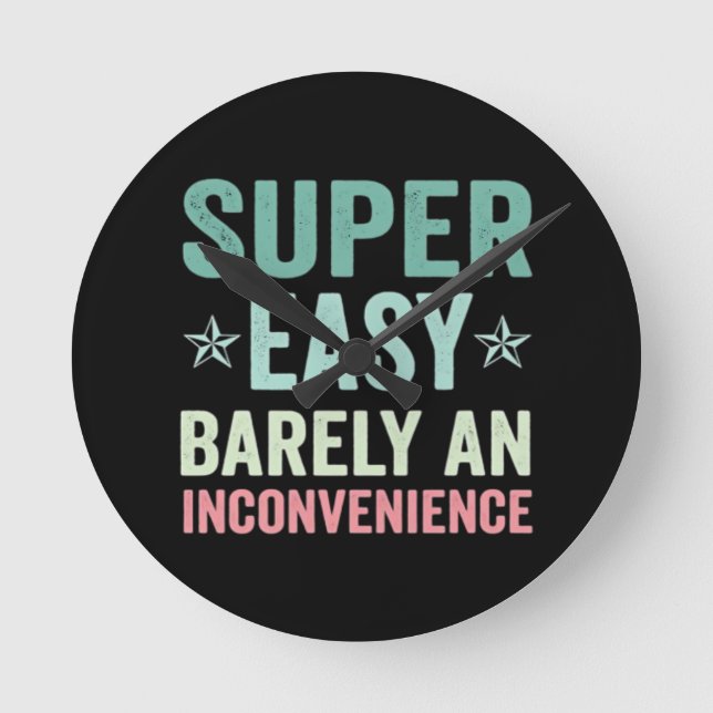Super Easy Barely An Inconvenience Funny Round Clock (Front)