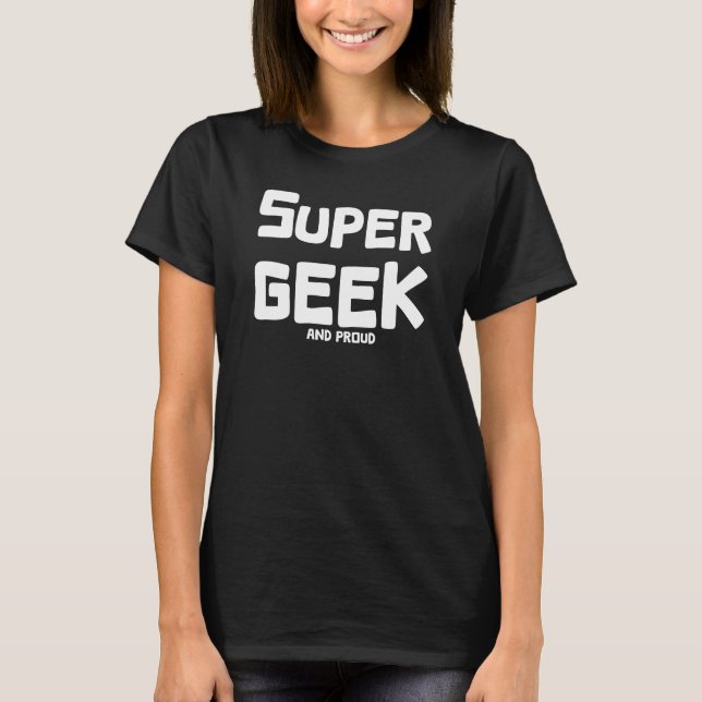 Super Geek and Proud | Funny Nerd T-Shirt (Front)