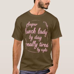 Super Lunch Lady By Day Tired By Night Funny Lunch T-Shirt