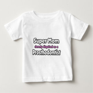 Super Mom ... Prosthodontist Baby T-Shirt