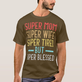 Super Mom Super Wife Super Tired But Super Blessed T-Shirt