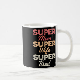 Super Mom Super Wife Super Tired Funny Mothers Day Coffee Mug