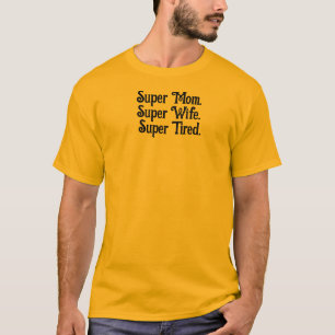 Super Mom Super Wife Super Tired mother funny T-Shirt
