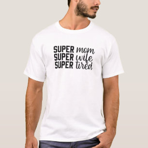 Super Mom, Super Wife, Super Tired, Mother's Day, T-Shirt