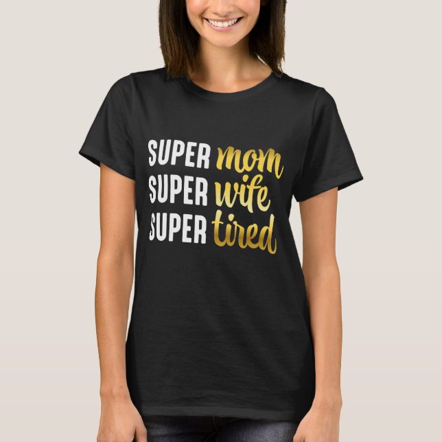 Super Mom Super Wife Super Tired T-Shirt (Front)