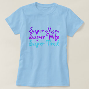 Super Mom Super Wife Super Tired T-shirts & Shirts