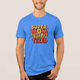 Super Mom, Super Wife, Super Tired Tri-Blend Shirt