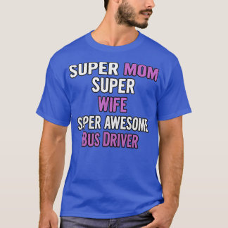 Super Mom Wife Bus Driver T-Shirt