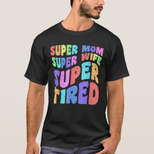 Super Mom Wife Funny Mother Day Gift Quote From Da T-Shirt