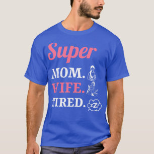 Super Mom Wife Tired 1 T-Shirt