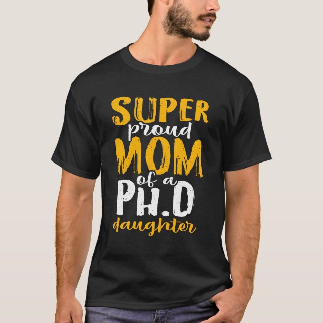 Super Proud Mom Of A Ph D Daughter Doctoral Degree T-Shirt (Front)
