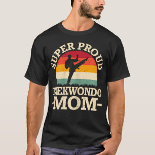 Super Proud Taekwondo Mom Mothers Day Martial T-Shirt