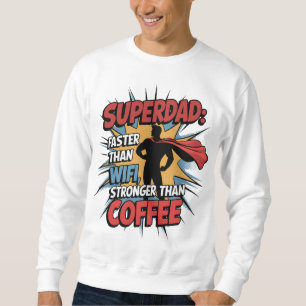 Superdad – Faster Than WiFi, Stronger Than Coffee! Sweatshirt