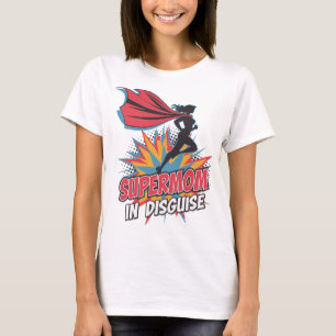 Supermom in Disguise – The Everyday Heroine! T-Shirt