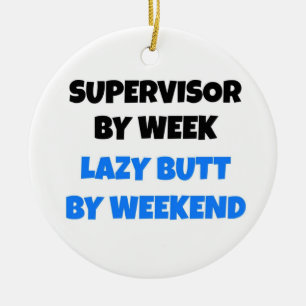 Supervisor by Week Lazy Butt by Weekend Ceramic Ornament