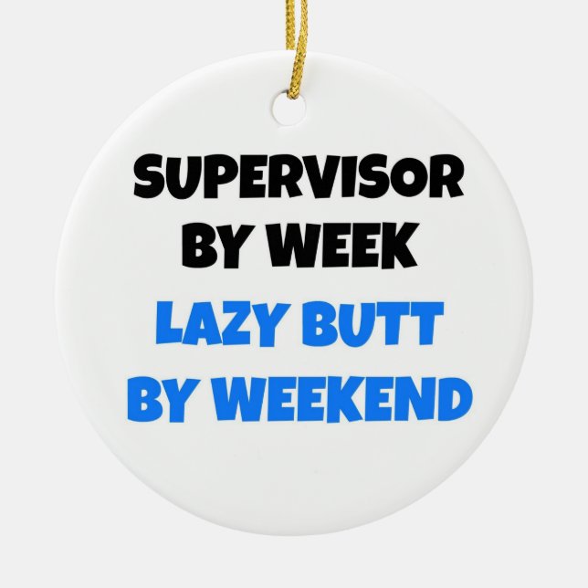 Supervisor by Week Lazy Butt by Weekend Ceramic Ornament (Front)