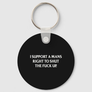 Support A Mans Right To Shut The Up Funny Feminist Keychain
