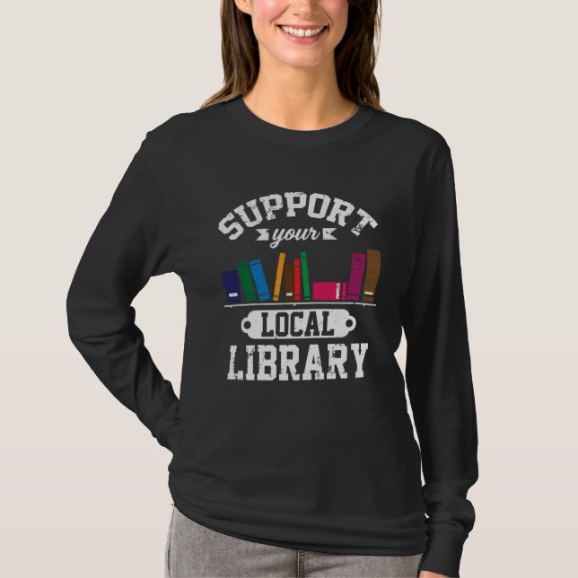 Support Local Library Bookworm Reader Librarian Li T-Shirt (Front)