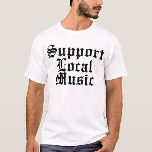 Support Local Music Humourous Style T-Shirt