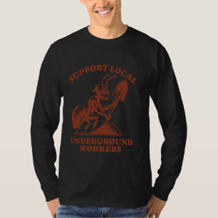 Support Local Underground Workers Funny Ant T-Shirt