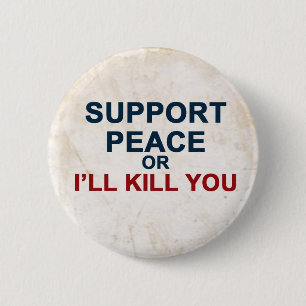 Support Peace or I'll Kill You 2 Inch Round Button