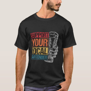 Support You Local Bartender Bar Drinks Beer Drinke T-Shirt