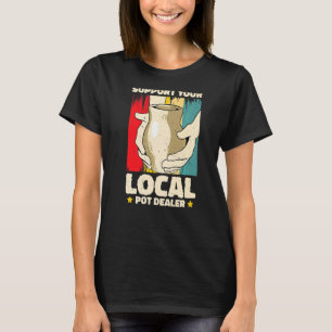 Support You Local Pot Dealer Pottery Artist 2 T-Shirt