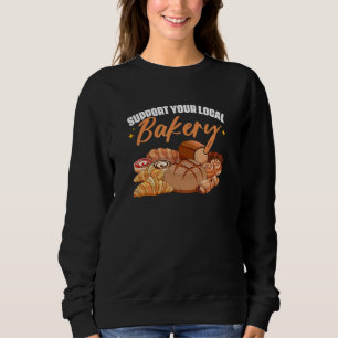 Support Your Local Bakery Bake Pastry Baking Bread Sweatshirt