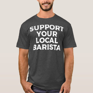 Support Your Local Barista 9 2 T-Shirt