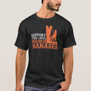 Support Your Local Branch Manager Arborist Tree C T-Shirt