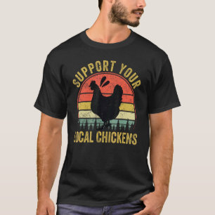 Support Your Local Chickens - Funny Sarcastic Farm T-Shirt