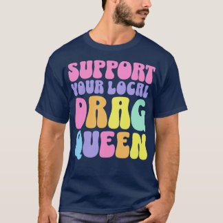 Support Your Local Drag Queen T-Shirt
