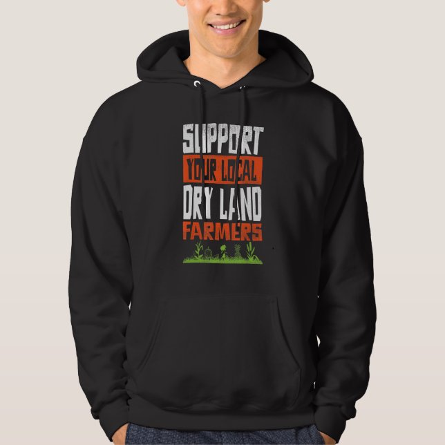 Support Your Local Dry Land Farmers Agricultural T Hoodie (Front)