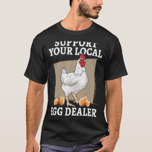 Support Your Local Egg Dealer Chicken Egg Supplier T-Shirt