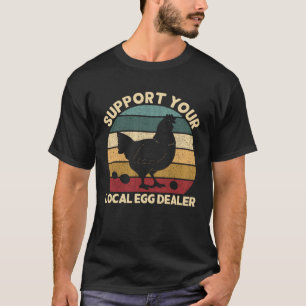 Support Your Local Egg Dealer Farmer Chicken Egg T-Shirt