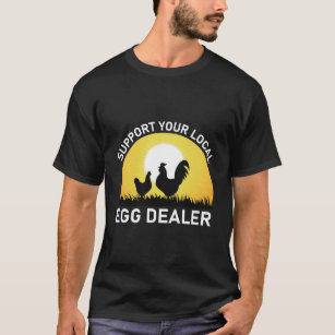 Support Your Local Egg Dealer Farmer Farm Chicken T-Shirt
