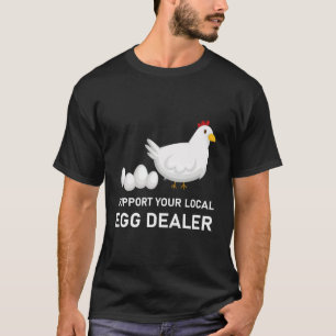Support Your Local Egg Dealer Farmer Farm Chicken T-Shirt