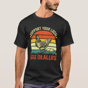 Support Your Local Egg Dealers Chicken Egg Farmer T-Shirt